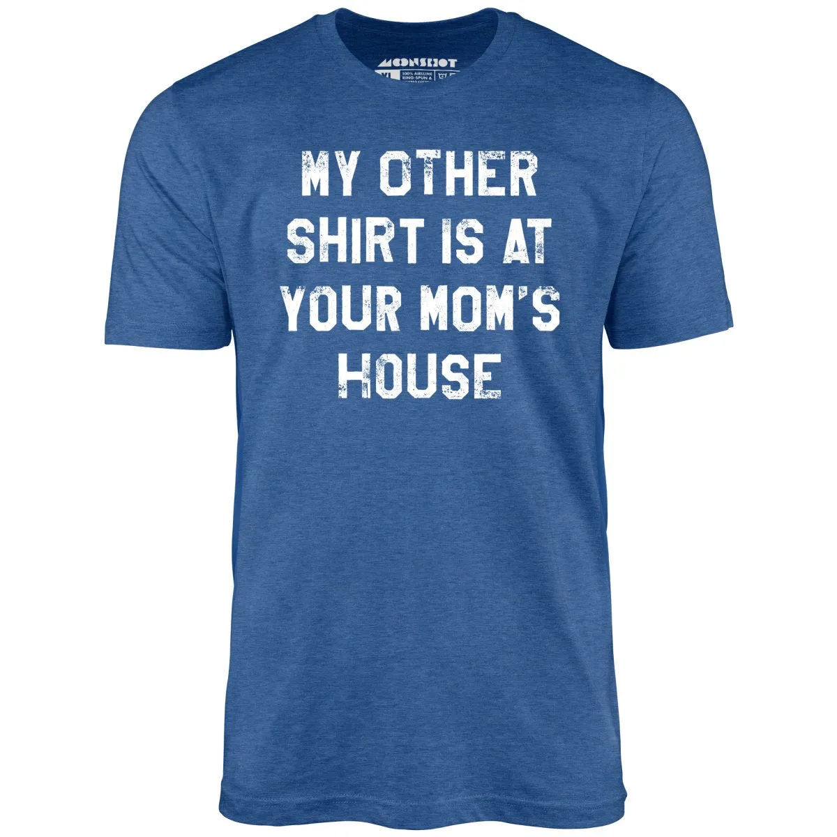 My Other Shirt Is At Your Mom's House - Unisex T-Shirt