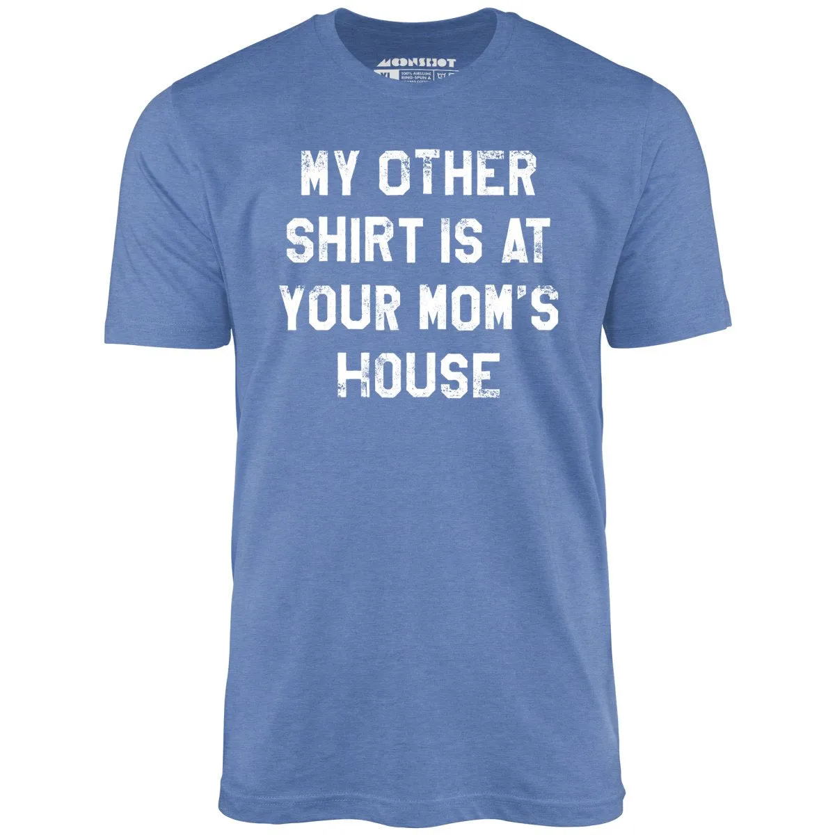 My Other Shirt Is At Your Mom's House - Unisex T-Shirt